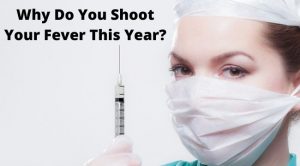 Why Do You Shoot Your Fever This Year?